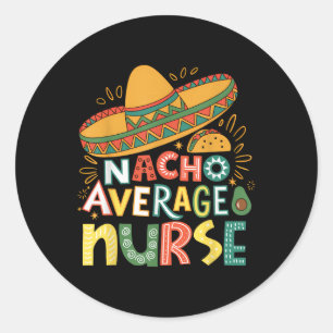 Funny Nacho Average Nurse Cinco De Mayo Fiesta Mex Classic Round Sticker