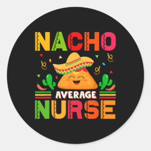 Funny Nacho Average Nurse Cinco De Mayo Nurse Wome Classic Round Sticker