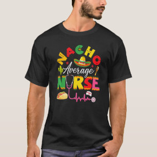 Funny Nacho Average Nurse Mexican Fiesta Cinco De T-Shirt