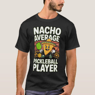 Funny Nacho Average Pickleball Player T-Shirt