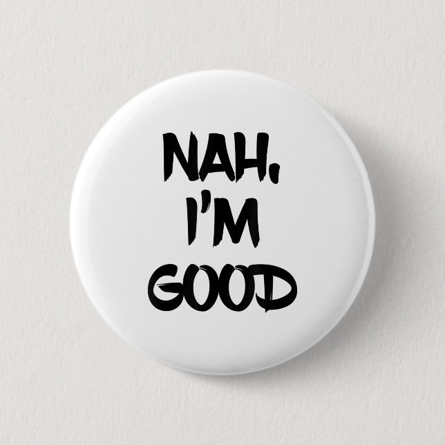 Funny Nah I'm Good Sarcastic Quote Gift  6 Cm Round Badge (Front)