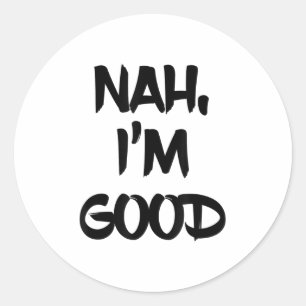 Funny Nah I'm Good Sarcastic Quote Gift  Classic Round Sticker