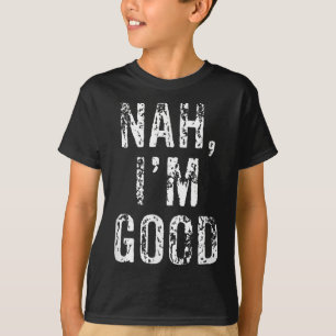 Funny Nah I'm Good Sarcastic Quote Gift  T-Shirt