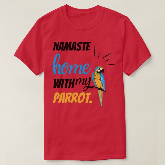 Funny Namaste home with my parrot funny bird parro T-Shirt (Design Front)