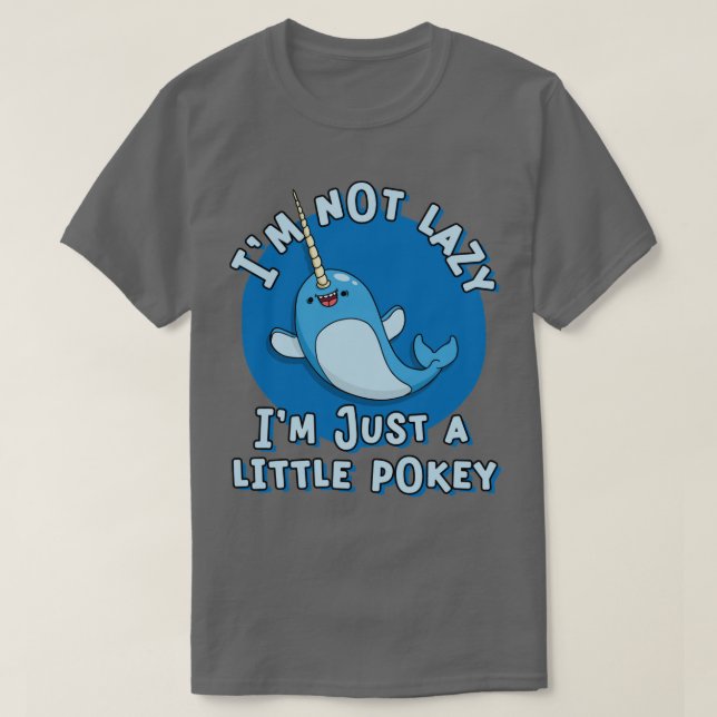 Funny Narwhal Pun Im Not Lazy Im a Little Pokey T-Shirt (Design Front)