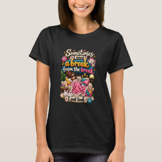 Funny Need a Break From My Break Quote T-Shirt