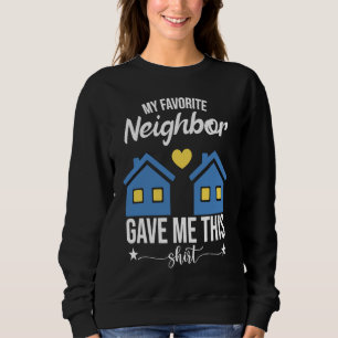 Funny Neighborhood My Favorite Neighbor Gave Me Th Sweatshirt