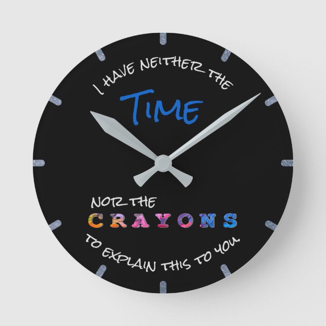 Funny Neither Time Nor Crayons to Explain Black Round Clock (Front)