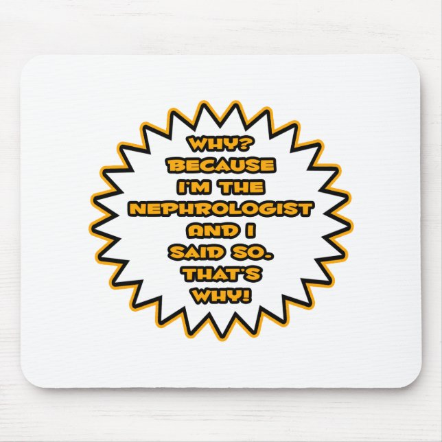 Funny Nephrologist ... Because I Said So Mouse Pad (Front)