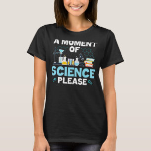 Funny Nerd Joke A Moment Of Science Please Chemist T-Shirt
