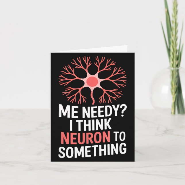 Funny neuron saying me needy i think neuron Funny  Card (Front)