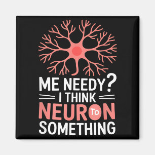Funny neuron saying me needy i think neuron Funny Magnet