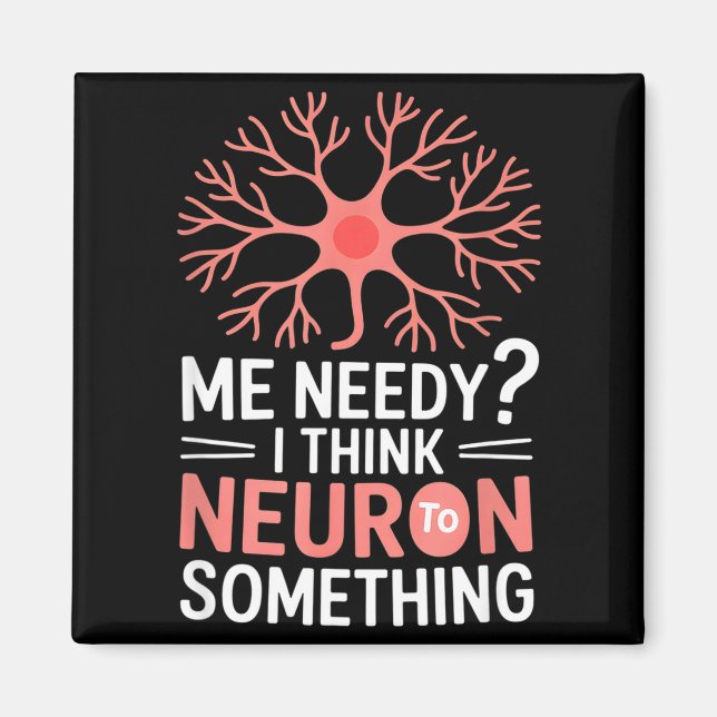 Funny neuron saying me needy i think neuron Funny  Magnet (Front)