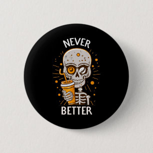 Funny Never Better Skeleton Drinking Coffee Hallow 6 Cm Round Badge