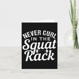 Funny Never Curl In The Squat Rack Motivational Card