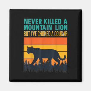Funny Never Killed A Mountain Lion But Ive Choked Magnet