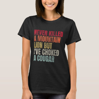 Funny Never Killed A Mountain Lion But Ive Choked  T-Shirt