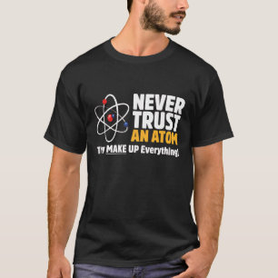 Funny Never Trust An Atom Science Joke Pun T-Shirt