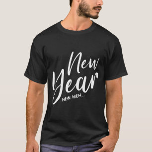 Funny New Years Eve New Year New Meh  T-Shirt