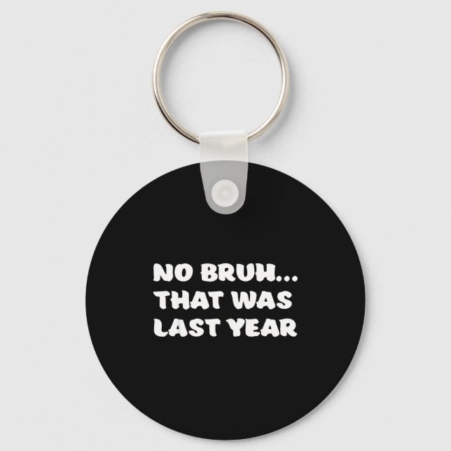 Funny New Year's Resolution Bruh That Was Last Yea Key Ring (Front)