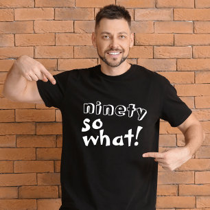 Funny Ninety so what Quote 90th Birthday  T-Shirt