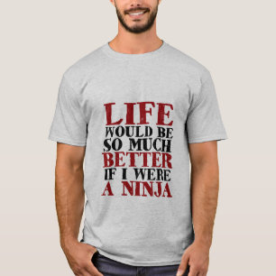 Funny Ninja T-shirt Life Would Be Much Better