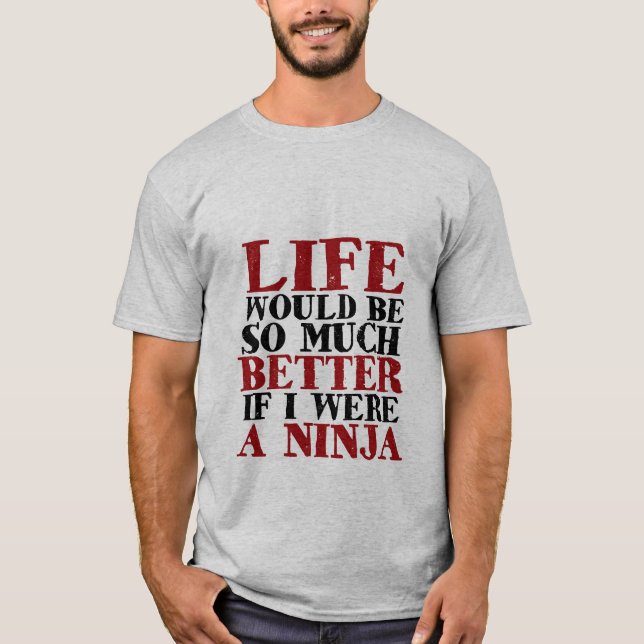 Funny Ninja T-shirt Life Would Be Much Better (Front)