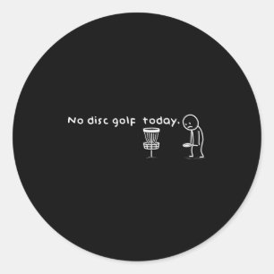 Funny No Disc Golf Today Humor Sarcastic Meme Srt Classic Round Sticker