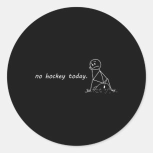 Funny No Hockey Today _2  Classic Round Sticker