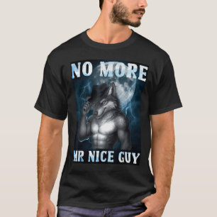 Funny No More Mr Nice Guy Alpha Wolf Meme Unhinged T-Shirt