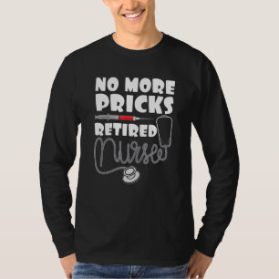 Funny No More Pricks Retired Nurse  Ideas For Nurs T-Shirt