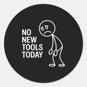 Funny No New Tools Today Classic Round Sticker