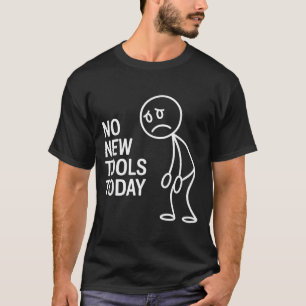 Funny No New Tools Today  T-Shirt