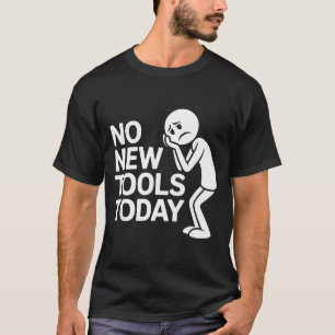 Funny No New Tools Today  T-Shirt