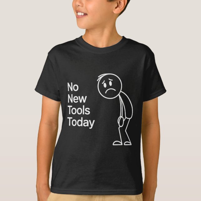 Funny No New Tools Today  T-Shirt (Front)