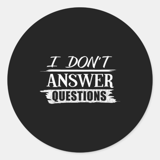 Funny No Questions I Don't Answer Questions  Classic Round Sticker (Front)