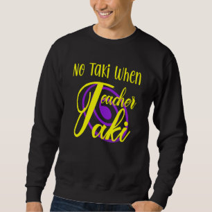 Funny No Taki When Teacher Taki Cute Education Cla Sweatshirt