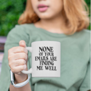 funny none of your emails are finding me well coffee mug