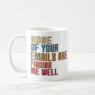 funny none of your emails are finding me well coffee mug