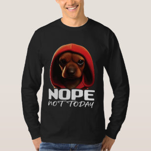 Funny Nope Not Today Dachshund I Lazy Dachshund No T-Shirt