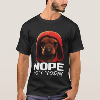 Funny Nope Not Today Dachshund I Lazy Dachshund No T-Shirt