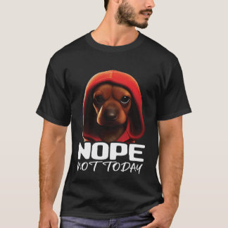 Funny Nope Not Today Dachshund I Lazy Dachshund No T-Shirt