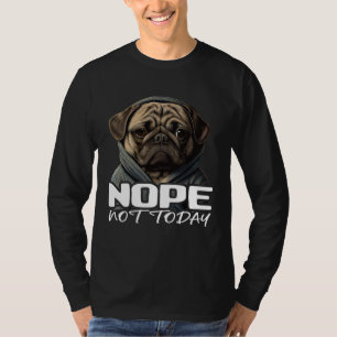 Funny Nope Not Today Pug I Lazy Pug Nope 1 T-Shirt