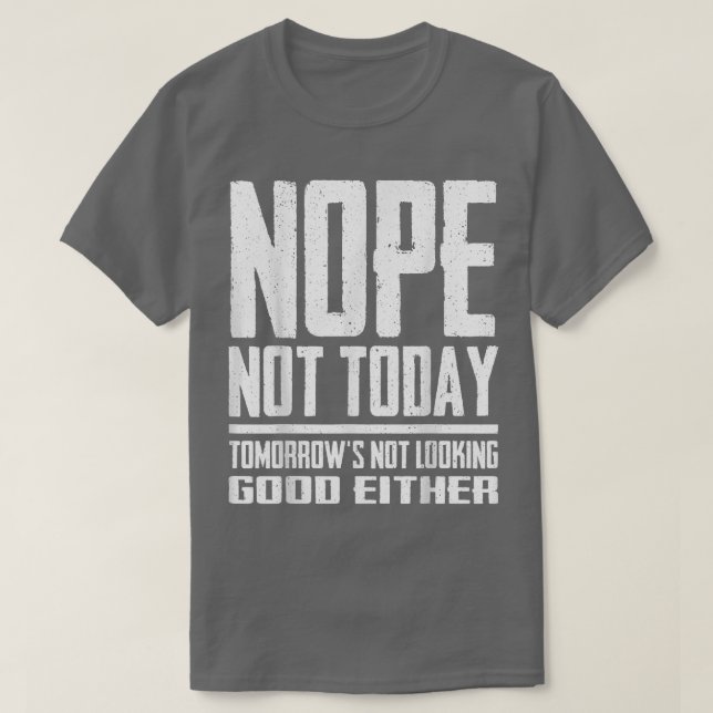 Funny Nope Not Today Tomorrow's Not Looking Good E T-Shirt (Design Front)