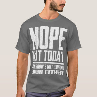 Funny Nope Not Today Tomorrow's Not Looking Good E T-Shirt