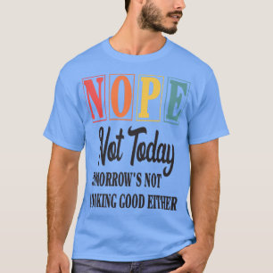 Funny Nope Not Today Tomorrow's Not Looking T-Shirt
