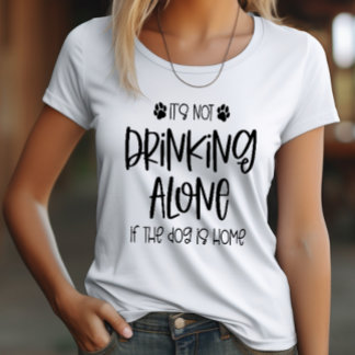 Funny Not Drinking Alone if the Dog is Home T-Shirt