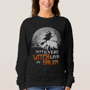 Funny Not Every Witch Lives In Salem Witchy Happy  Sweatshirt