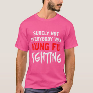 Funny Not Everybody Was Kung Fu Fighting T-Shirt