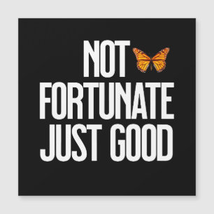 Funny Not Fortunate Just Good Monarch Butterfly